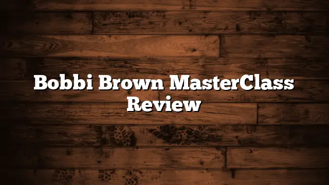 Bobbi Brown MasterClass Review