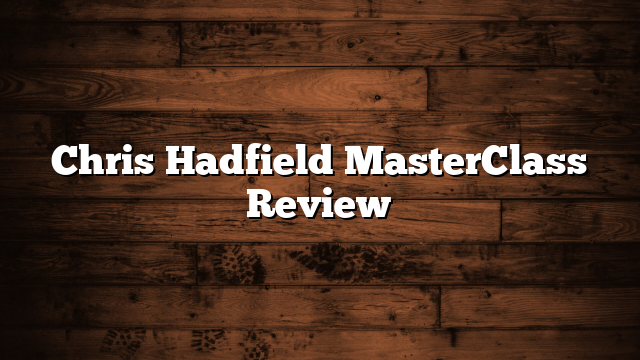 Chris Hadfield MasterClass Review