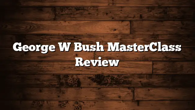 George W Bush MasterClass Review