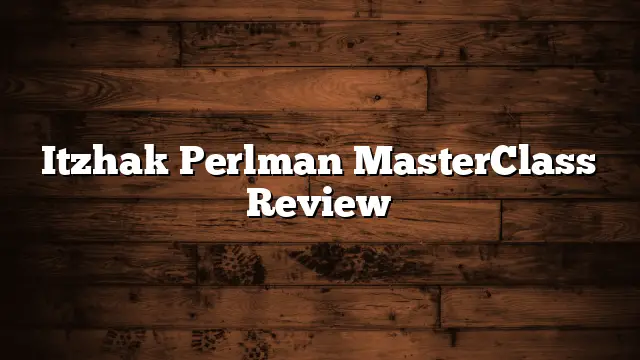 Itzhak Perlman MasterClass Review