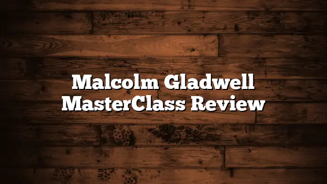 Malcolm Gladwell MasterClass Review