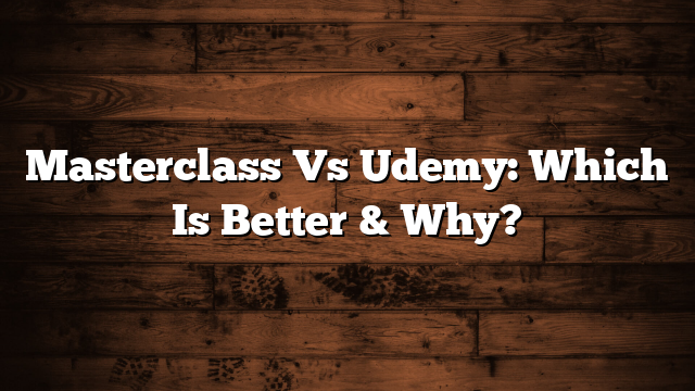 Masterclass Vs Udemy: Which Is Better & Why?