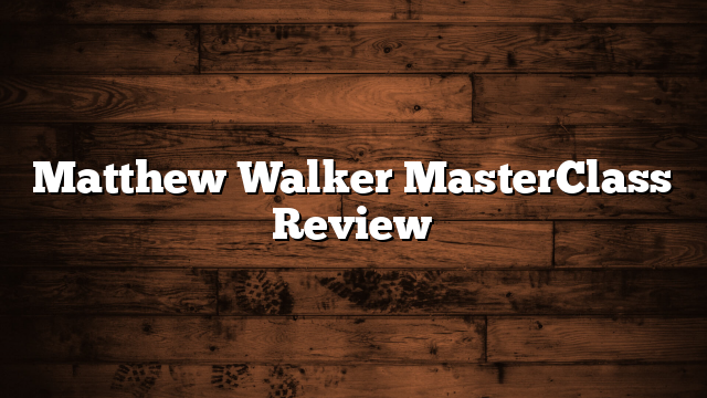 Matthew Walker MasterClass Review