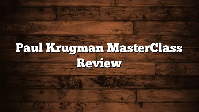 Paul Krugman MasterClass Review