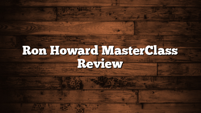 Ron Howard MasterClass Review