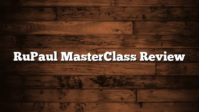 RuPaul MasterClass Review