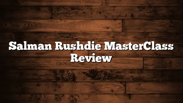 Salman Rushdie MasterClass Review