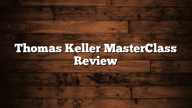 Thomas Keller MasterClass Review