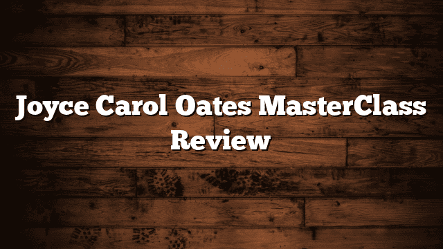 Joyce Carol Oates MasterClass Review