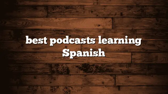 best podcasts learning Spanish