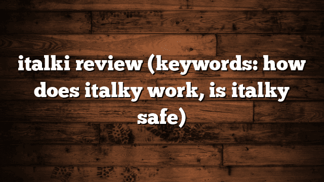 italki review (keywords: how does italky work, is italky safe)