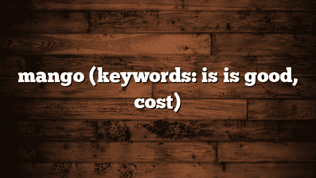 mango (keywords: is is good, cost)