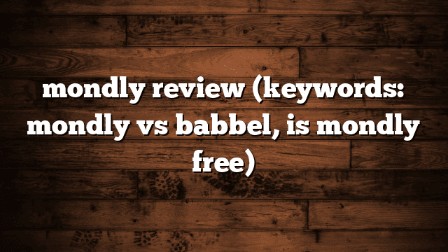 mondly review (keywords: mondly vs babbel, is mondly free)